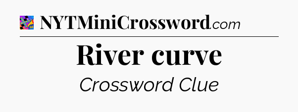 River curve Crossword Clue
