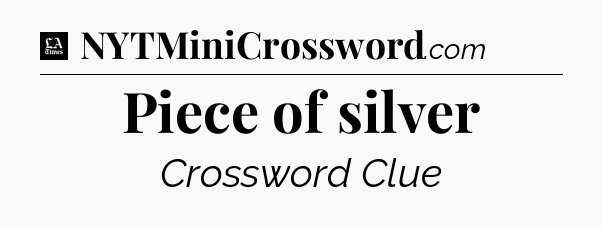 Piece of silver - LA Times Crossword