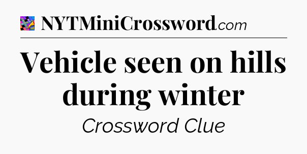 Vehicle seen on hills during winter Crossword Clue