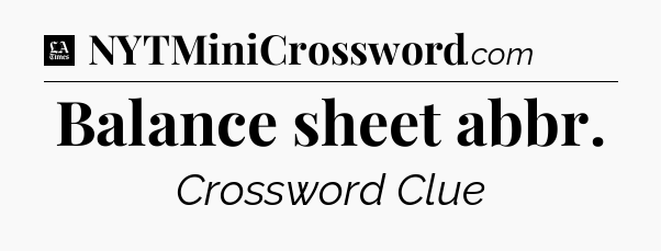 Balance sheet abbr - LA Times Crossword