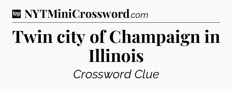 Twin city of Champaign in Illinois Crossword Clue