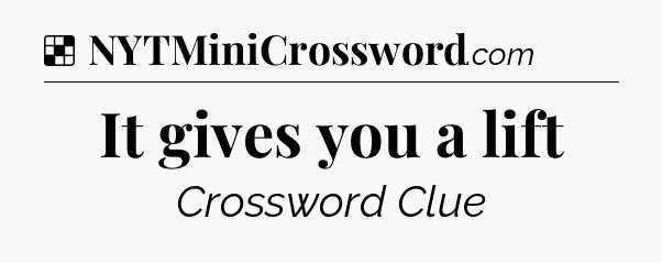 Solution: It gives you a lift - NYT Crossword