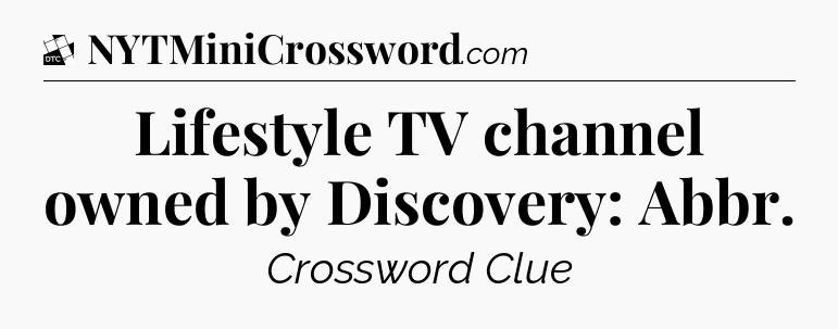 Lifestyle TV channel owned by Discovery: Abbr - Daily Themed Classic Crossword