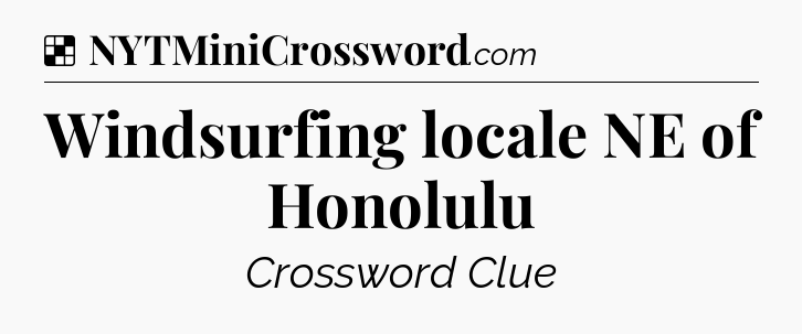 Solution: Windsurfing locale NE of Honolulu - NYT Crossword