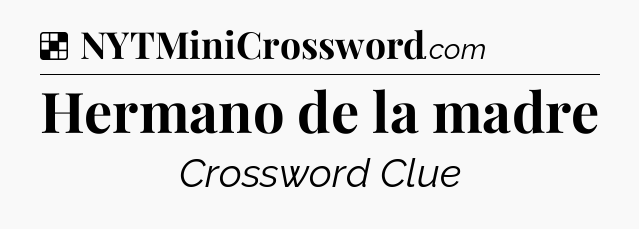 Solution: Hermano de la madre - NYT Crossword