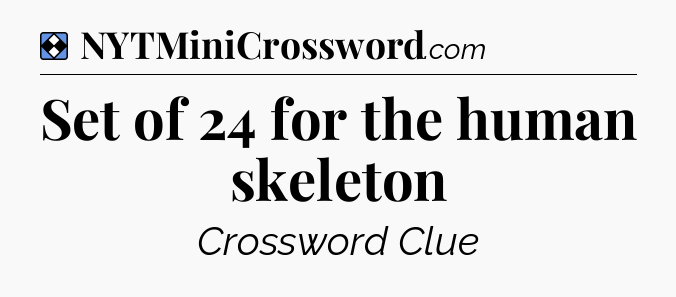 Solution: Set of 24 for the human skeleton - NYT Mini Crossword