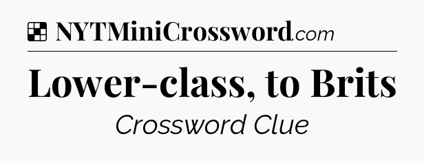 Solution: Lower-class, to Brits - NYT Crossword