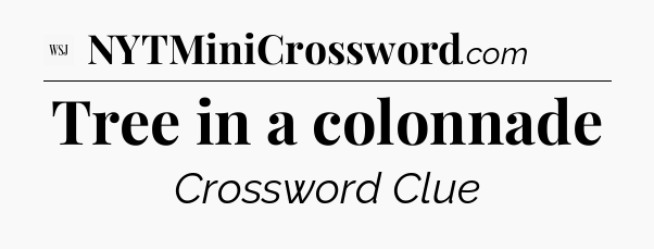 Tree in a colonnade - WSJ Crossword