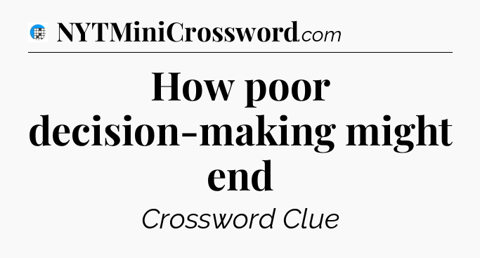 How poor decision-making might end Crossword Clue
