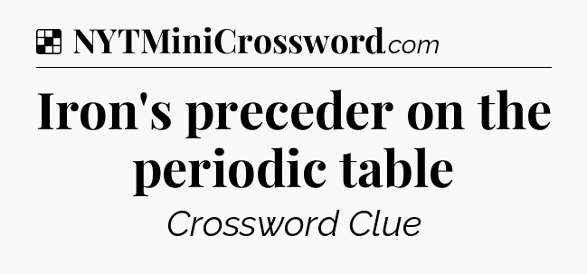 Solution: Iron's preceder on the periodic table - NYT Crossword