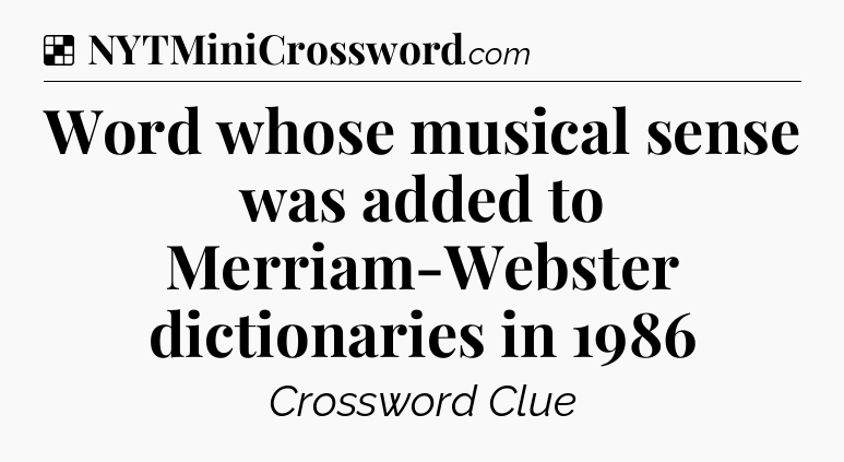 Solution: Word whose musical sense was added to Merriam-Webster dictionaries in 1986 - NYT Crossword