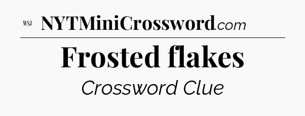 Frosted flakes - WSJ Crossword