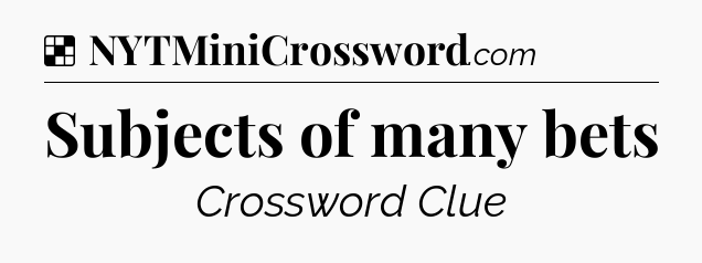 Solution: Subjects of many bets - NYT Crossword