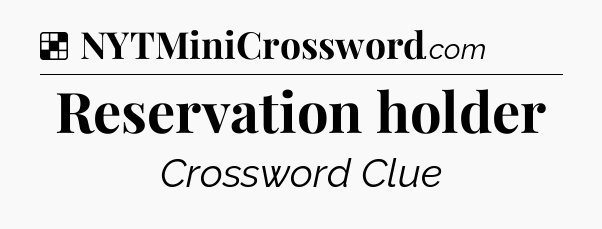 Solution: Reservation holder - NYT Crossword