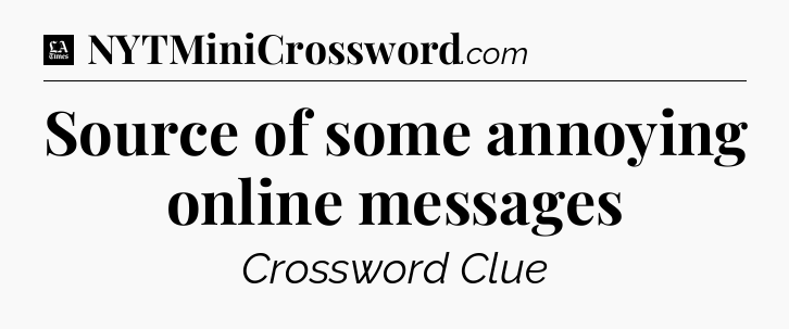 Source of some annoying online messages - LA Times Crossword