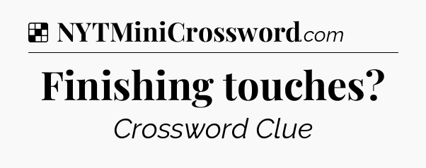 Solution: Finishing touches - NYT Crossword