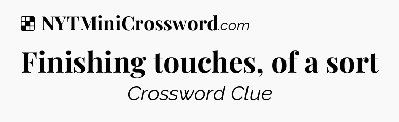 Solution: Finishing touches, of a sort - NYT Crossword