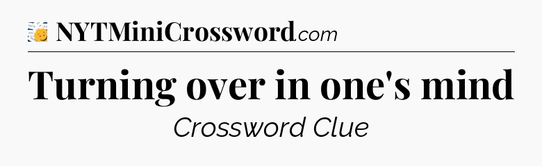 Turning over in one's mind - 7 Little Words