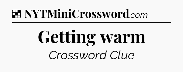 Solution: Getting warm - NYT Crossword