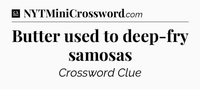 Butter used to deep-fry samosas - LA Times Crossword