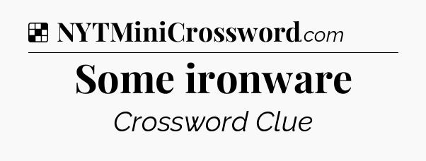 Solution: Some ironware - NYT Crossword