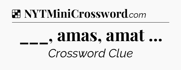 Solution: ___, amas, amat … - NYT Crossword