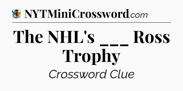 The NHL's ___ Ross Trophy Crossword Clue