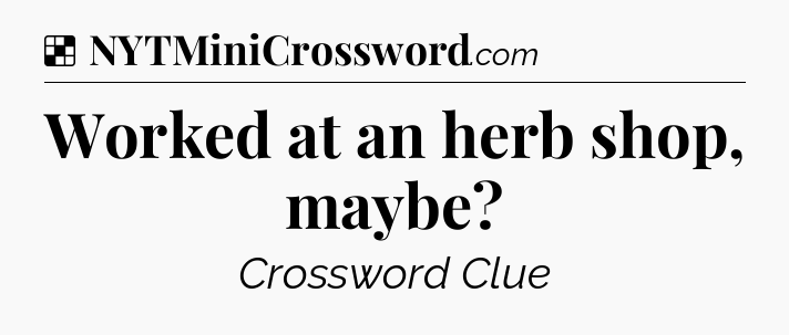 Solution: Worked at an herb shop, maybe - NYT Crossword