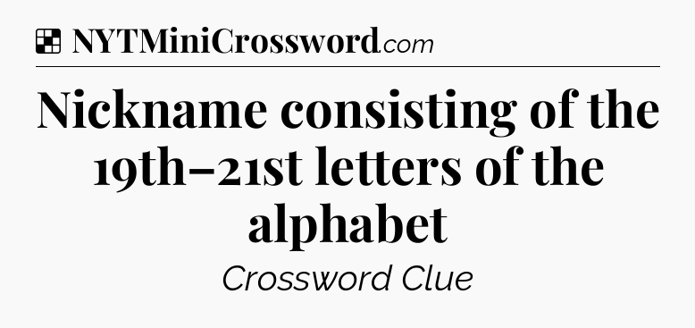 Solution: Nickname consisting of the 19th–21st letters of the alphabet - NYT Crossword