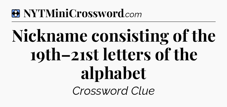 Solution: Nickname consisting of the 19th–21st letters of the alphabet - NYT Mini Crossword