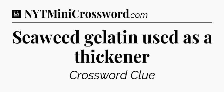 Seaweed gelatin used as a thickener - LA Times Crossword