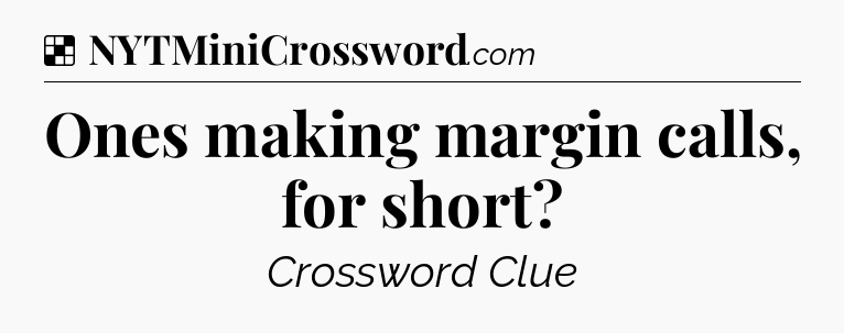Solution: Ones making margin calls, for short - NYT Crossword