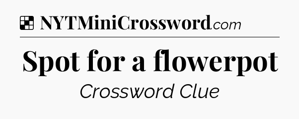 Solution: Spot for a flowerpot - NYT Crossword