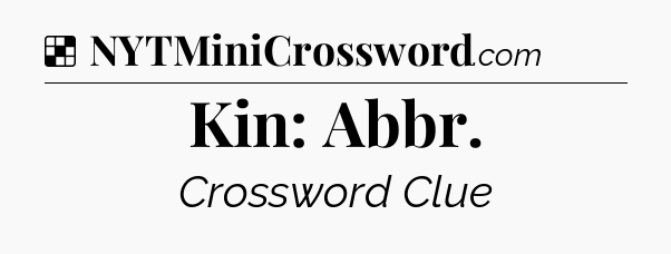 Solution: Kin: Abbr - NYT Crossword