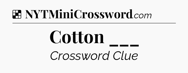 Solution: Cotton ___ - NYT Crossword