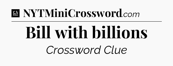 Bill with billions - LA Times Crossword