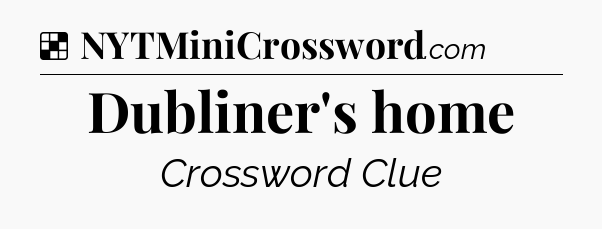 Solution: Dubliner's home - NYT Crossword