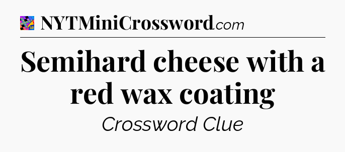 Semihard cheese with a red wax coating Crossword Clue
