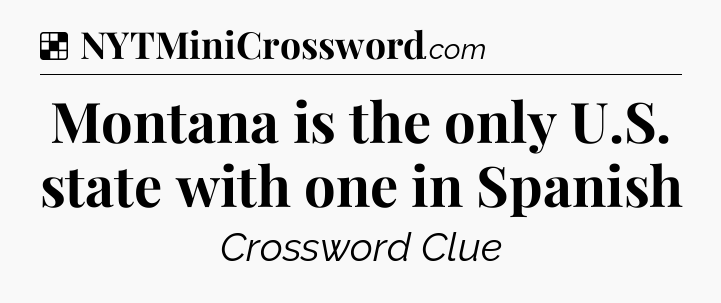 Solution: Montana is the only U.S. state with one in Spanish - NYT Crossword
