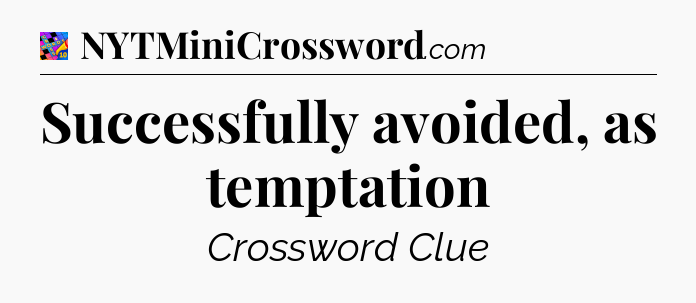 Successfully avoided, as temptation Crossword Clue