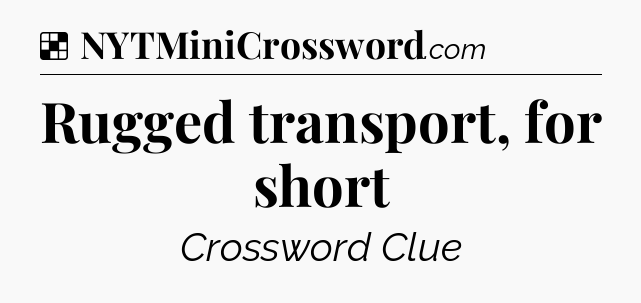 Solution: Rugged transport, for short - NYT Crossword