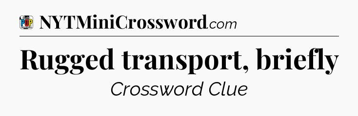 Rugged transport, briefly Crossword Clue