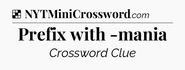 Solution: Prefix with -mania - NYT Crossword