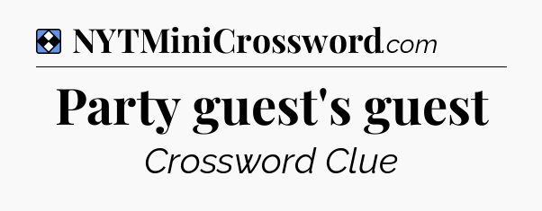 Solution: Party guest's guest - NYT Mini Crossword