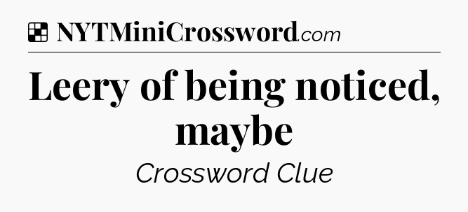 Solution: Leery of being noticed, maybe - NYT Crossword