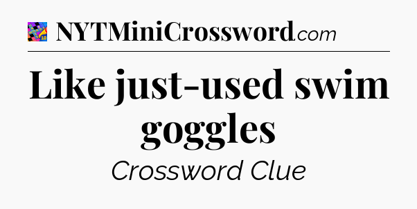 Like just-used swim goggles Crossword Clue