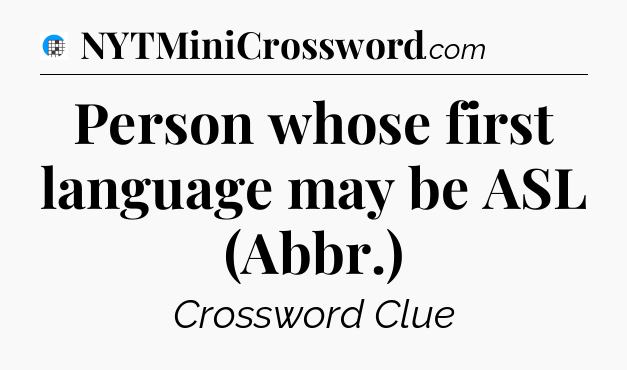 Person whose first language may be ASL (Abbr.) Crossword Clue
