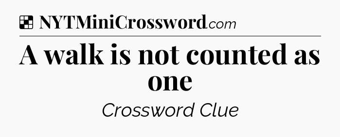 Solution: A walk is not counted as one - NYT Crossword
