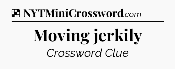 Solution: Moving jerkily - NYT Crossword