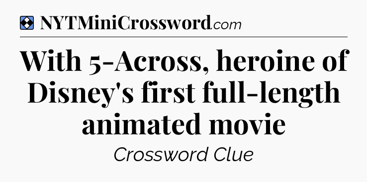 Solution: With 5-Across, heroine of Disney's first full-length animated movie - NYT Mini Crossword